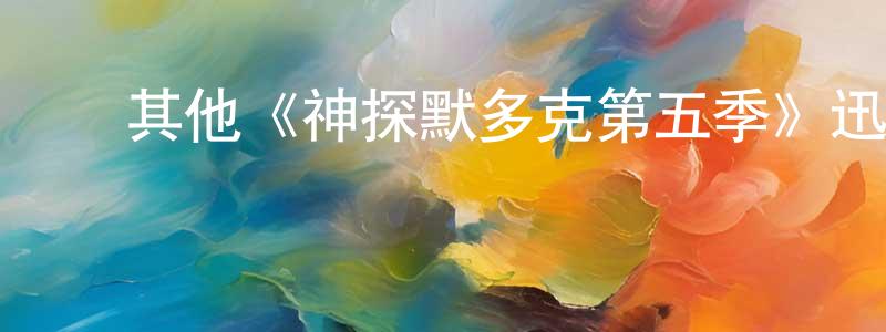 陈立乾发布其他《神探默多克第五季》迅雷下载/在线观看/百度云-犯罪/历史载-美剧天堂